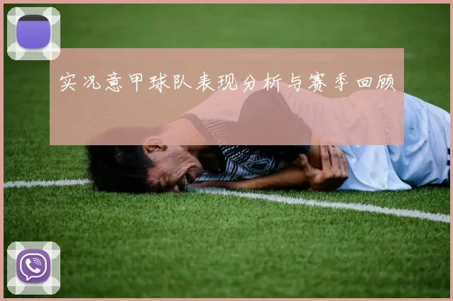 实况意甲球队表现分析与赛季回顾
