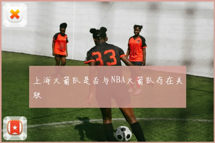 上海火箭队是否与NBA火箭队存在关联