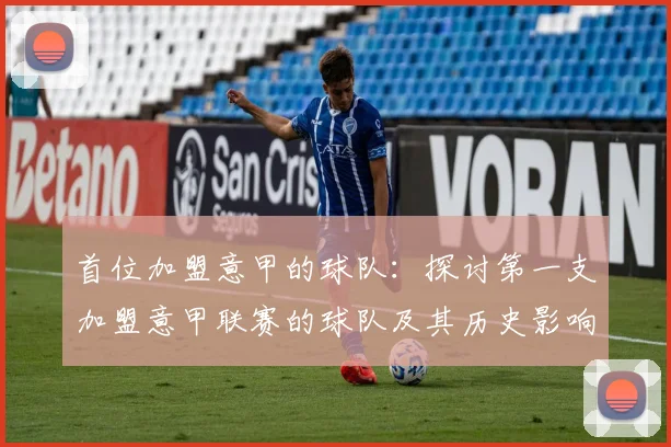 首位加盟意甲的球队：探讨第一支加盟意甲联赛的球队及其历史影响