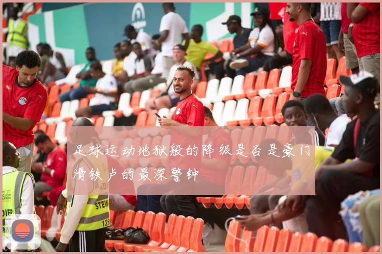 足球运动地狱般的降级是否是豪门滑铁卢的最深警钟